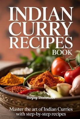 Indian Curry Recipes Book: Master the Art of Indian Curries with Step-by-Step Recipes - Sanjay Deshmukh - cover