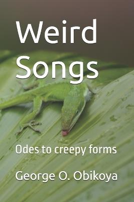 Weird Songs: Odes to creepy forms - George O Obikoya - cover