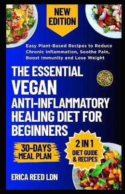 The Essential Vegan Anti-Inflammatory Healing Diet for Beginners: Easy Plant-Based Recipes to Reduce Chronic Inflammation, Soothe Pain, Boost Immunity and Lose Weight - Erica Reed Ldn - cover