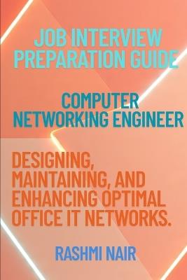 Job Interview Preparation Guide for Computer Networking Engineer: Designing, Maintaining, and Enhancing Optimal Office IT Networks. - Rashmi Nair - cover