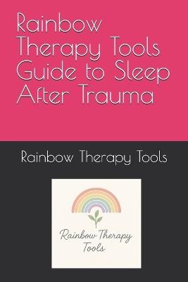 Rainbow Therapy Tools Guide to Sleep After Trauma - Rainbow Therapy Tools - cover