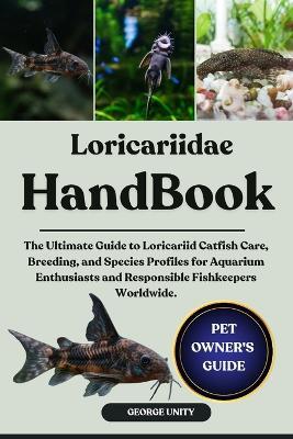 Loricariidae Handbook: The Ultimate Guide to Loricariid Catfish Care, Breeding, and Species Profiles for Aquarium Enthusiasts and Responsible Fishkeepers Worldwide. - George Unity - cover
