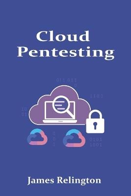 Cloud Pentesting: Attacks on AWS, Azure, and GCP Environments - James Relington - cover