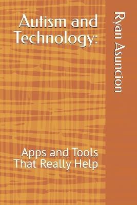 Autism and Technology: : Apps and Tools That Really Help - Ryan Oliva Asuncion,Ryan Asuncion - cover