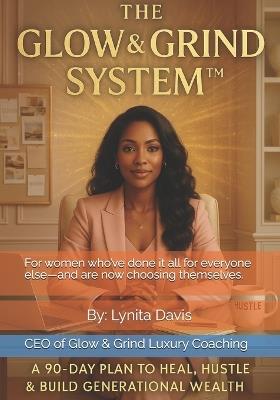 The Glow and Grind System: A 90-Day Plan to Heal, Hustle and Build Generational Wealth - Lynita Davis - cover