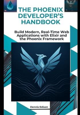 The Phoenix Developer's Handbook: Build Modern, Real-Time Web Applications with Elixir and the Phoenix Framework - Dennis Edison - cover