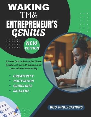 Waking the Entrepreneur's Genius: A Clear Call to Action for Those Ready to Create, Organize, and Lead with Intentionality. - Bbb Publications - cover