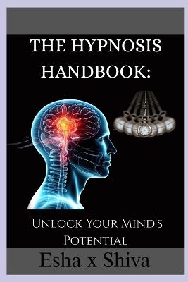 The Hypnosis Handbook: Unlock Your Mind's Potential - Esha X Shiva - cover