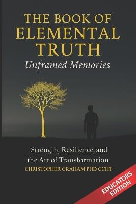 The Book of Elemental Truth: Unframed Memories EDUCATORS EDITION - Christopher Graham Ccht - cover