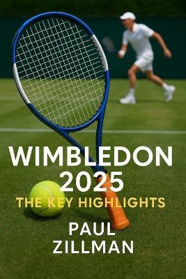 Wimbledon 2025: The Key Highlights: An Unforgettable Chronicle of Tennis History in the Making - Paul Zillman - cover