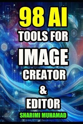 98 AI Tools for Image Creator & Editor - Sharimi Muhamad - cover
