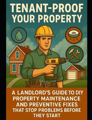 Tenant-Proof Your Property: DIY Preventive Fixes That Stop Problems Before They Start - Alexander Rhea - cover