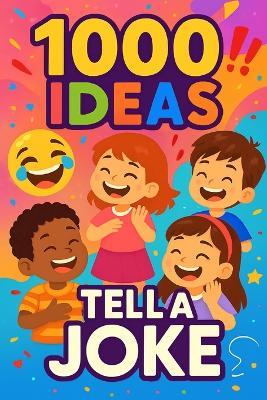 1000 Ideas: Tell A Joke: Silly jokes for seriously funny kids. - Sam Raven - cover