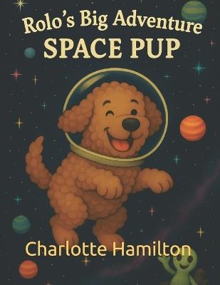 Rolo's Big Adventure: Space Pup - Charlotte Hamilton - cover