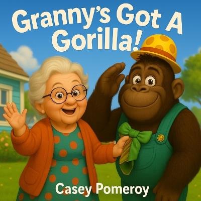 Granny's Got a Gorilla! - Casey Pomeroy - cover