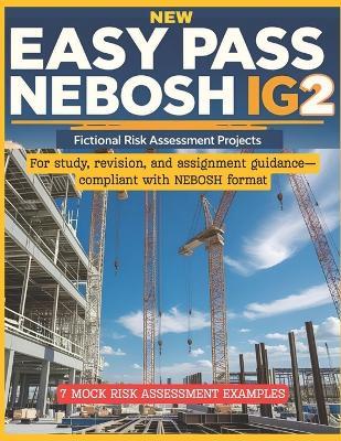 New Easy Pass Nebosh Ig2: Fictional Risk Assessment Projects for Study & Practice: For study, revision, and assignment guidance-compliant with NEBOSH format - Kamran Ahmad - cover