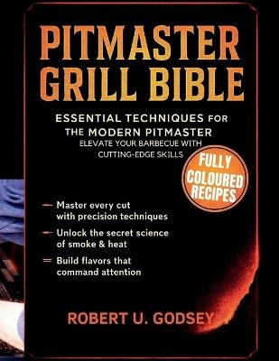 Pitmaster Grill Bible: Essential Techniques for the Modern Pitmaster, Elevate Your Barbecue with Cutting-Edge Skills - Robert U Godsey - cover