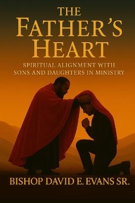 The Father's Heart: Spiritual Alignment with Sons and Daughters in Ministry - David Evans - cover
