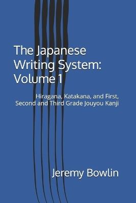 The Japanese Writing System: Volume 1: Hiragana, Katakana, and First, Second and Third Grade Jouyou Kanji - Jeremy Bowlin - cover