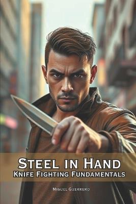Steel in Hand: Knife Fighting Fundamentals - Miguel Guerrero - cover