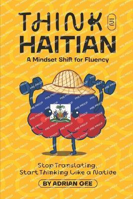 Think in Haitian: A Mindset Shift for Fluency - Adrian Gee - cover