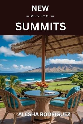 New Mexico Summits: Discover the Most Breathtaking Mountain Peaks, Hidden Trails, and Sacred Landscapes Across the Land of Enchantment - Alesha Rodriguez - cover