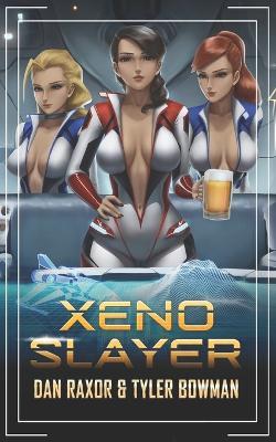 Xeno Slayer: A Science Fiction Harem Adventure - Tyler Bowman,Dan Raxor - cover