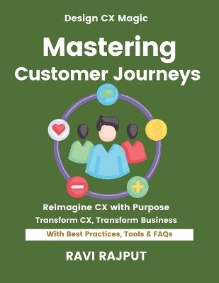 Mastering Customer Journeys: Personalise Customer Journeys Fast Master CX Strategies Now Smarter Engagement Without Delay Drive Loyalty Instantly Future-Ready CX Frameworks - Ravi Rajput - cover