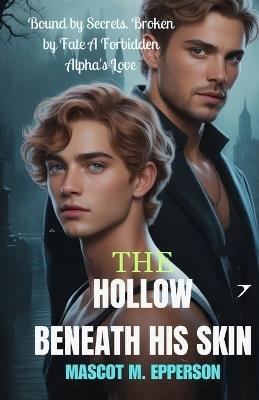 The Hollow Beneath His Skin: Bound by Secrets, Broken by Fate, A Forbidden Alpha's Love - Mascot M Epperson - cover