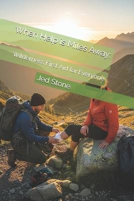 When Help is Miles Away: : Wilderness First Aid for Everyone - Jed Stone - cover