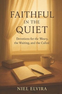 Faithful in the Quiet: Devotions for the Weary, the Waiting, and the Called - Niel Elvira - cover