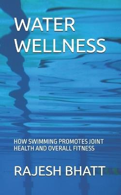 Water Wellness: How Swimming Promotes Joint Health and Overall Fitness - Rajesh Bhatt - cover