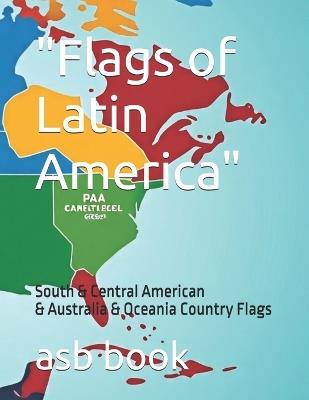 "Flags of Latin America": South & Central American Country Flags - Asb Book - cover