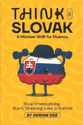 Think in Slovak: A Mindset Shift for Fluency - Adrian Gee - cover