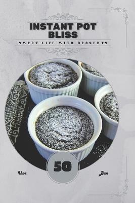 Instant Pot Bliss: Sweet life with desserts - Ihor Bun - cover