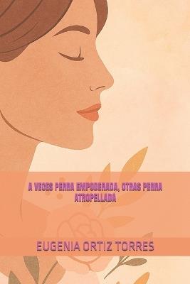 A Veces Perra Empoderada, Otras Perra Atropellada - Eugenia Ortiz Torres - cover