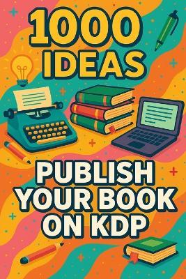 1000 Ideas: Publish Your Book on KDP: Self-publish smarter, faster, and with confidence. - Sam Raven - cover