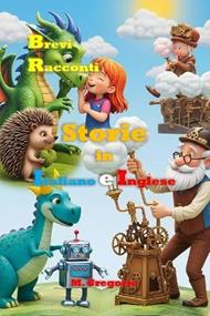 Brevi Racconti per Bambini per Imparare l'Inglese: Storie Bilingue in Italiano e Inglese per ragazzi, Educative e Ricche di Insegnamenti, Libro illustrato a colori