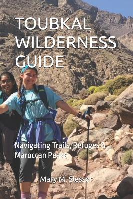 Toubkal Wilderness Guide: Navigating Trails, Refuges & Maroccan Peaks - Mary M Slessor - cover