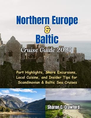 Northern Europe & Baltic Cruise Guide 2025: Port Highlights, Shore Excursions, Local Cuisine, and Insider Tips for Scandinavian & Baltic Sea Cruises - Sharon C Crawford - cover