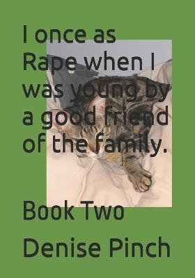 I once as Rape when I was young by a good friend of the family.: Book Two - Denise M Pinch - cover