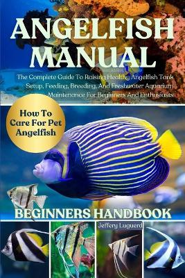 Angelfish Manual: The Complete Guide To Raising Healthy Angelfish Tank Setup, Feeding, Breeding, And Freshwater Aquarium Maintenance For Beginners And Enthusiasts - Jeffery Luguerd - cover