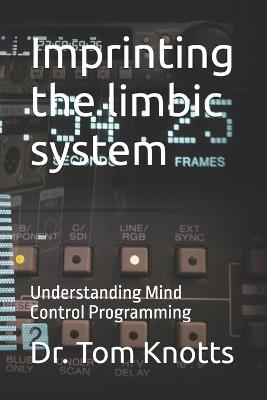 Imprinting the limbic system: Understanding Mind Control Programming - Tom Knotts - cover