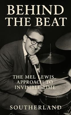 Behind the Beat: The Mel Lewis Approach to Invisible Time: Subtle Swing, Big Band Mastery, and the Invisible Art of Jazz Drumming - Spang-A-Lang Publishing - cover