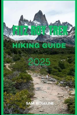 Fitz Roy Trek Hiking Guide 2025 - Sam Roseline - cover