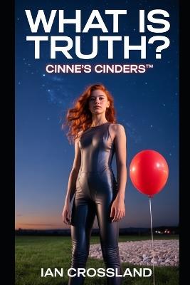 What Is Truth?: Cinne's Cinders(TM) - Ian Crossland - cover