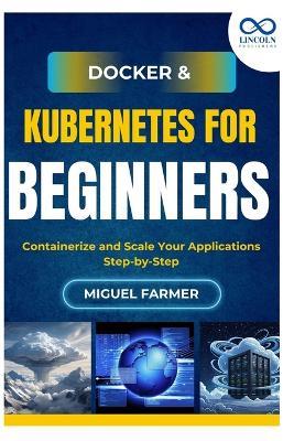 Docker & Kubernetes for Beginners: Containerize and Scale Your Applications Step-by-Step - Miguel Farmer - cover
