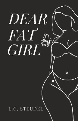 Dear Fat Girl: A poetry collection on body image, healing, and fierce self-love - L C Steudel - cover