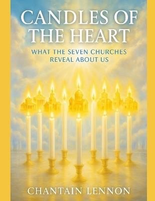 Candles of the Heart What the Seven Churches Reveal About Us: A piercing look into the soul of the Church through the mirror of Revelation - Chantain M Lennon - cover
