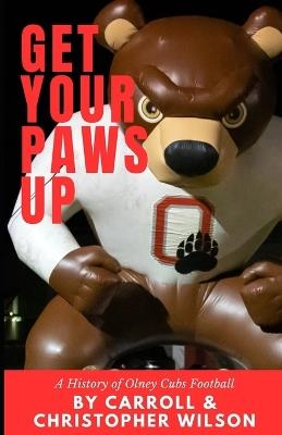 Get Your Paws Up: A History of Olney Cubs Football - Carroll Wilson,Christopher Wilson - cover